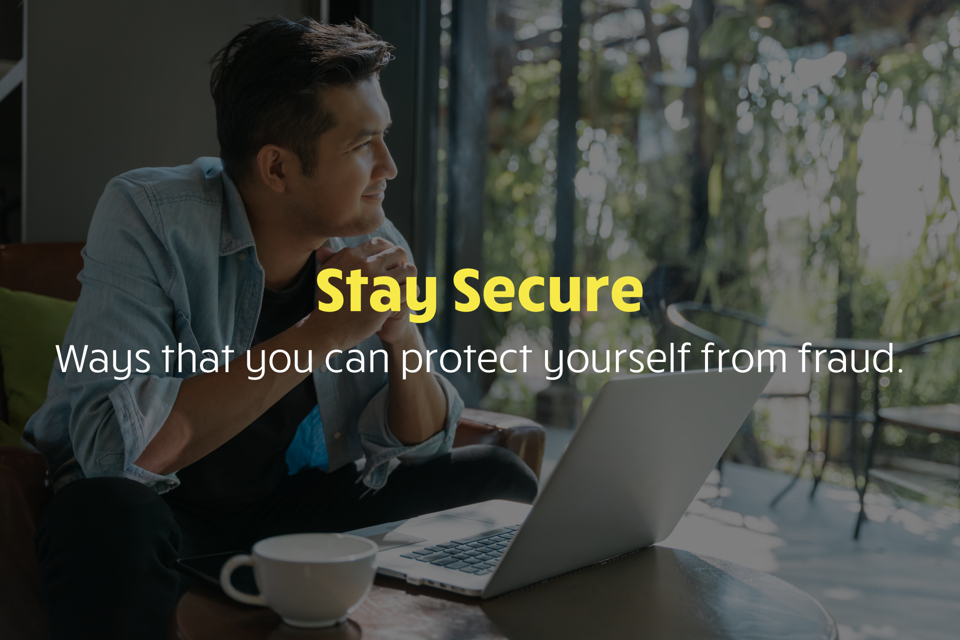 Stay Secure - Ways that you can protect yourself from fraud.